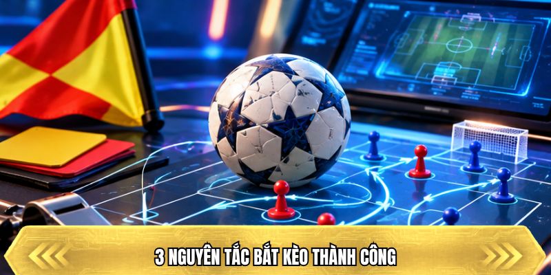 3 nguyên tắc bắt kèo thành công