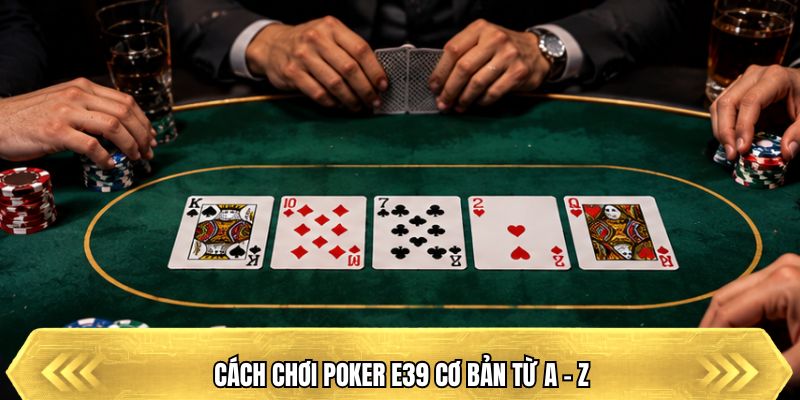 Cách chơi Poker E39 cơ bản từ A - Z