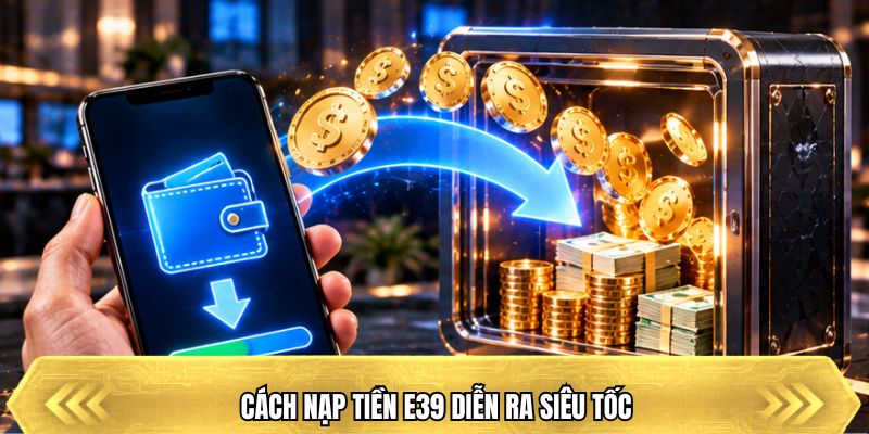Cách nạp tiền E39 diễn ra siêu tốc