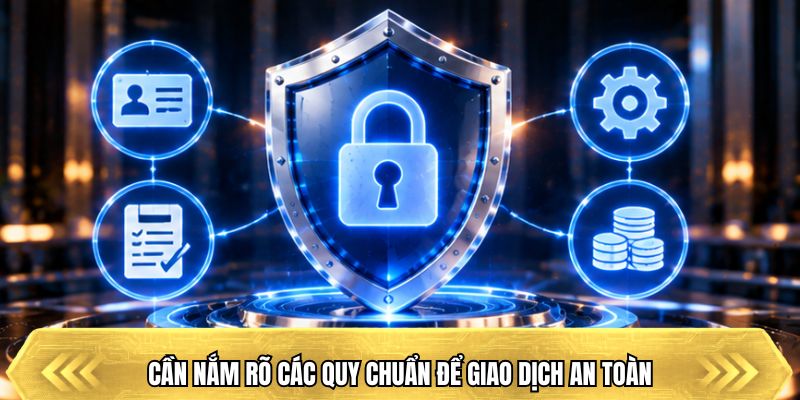 Cần nắm rõ các quy chuẩn để giao dịch an toàn