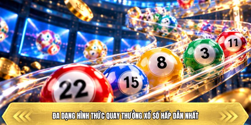 Đa dạng hình thức quay thưởng xổ số hấp dẫn nhất