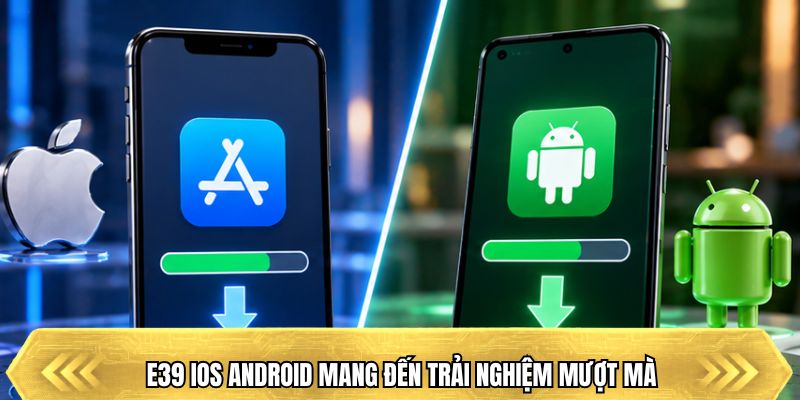 E39 iOS Android mang đến trải nghiệm mượt mà