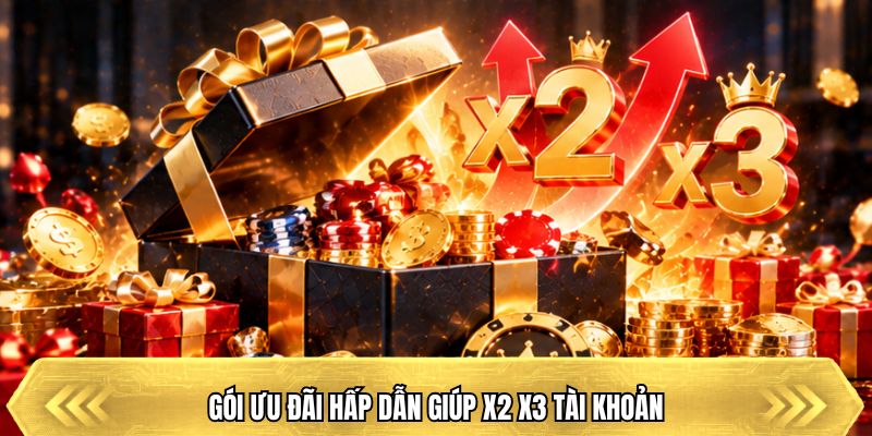 Gói ưu đãi hấp dẫn giúp x2 x3 tài khoản