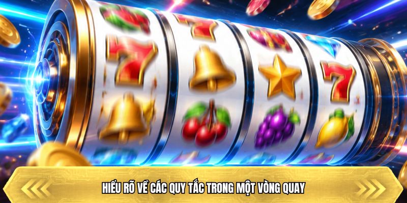 Hiểu rõ về các quy tắc trong một vòng quay