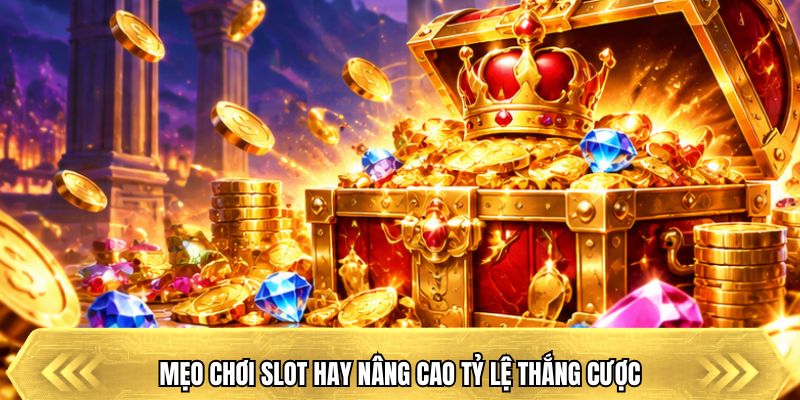 Mẹo chơi slot hay nâng cao tỷ lệ thắng cược