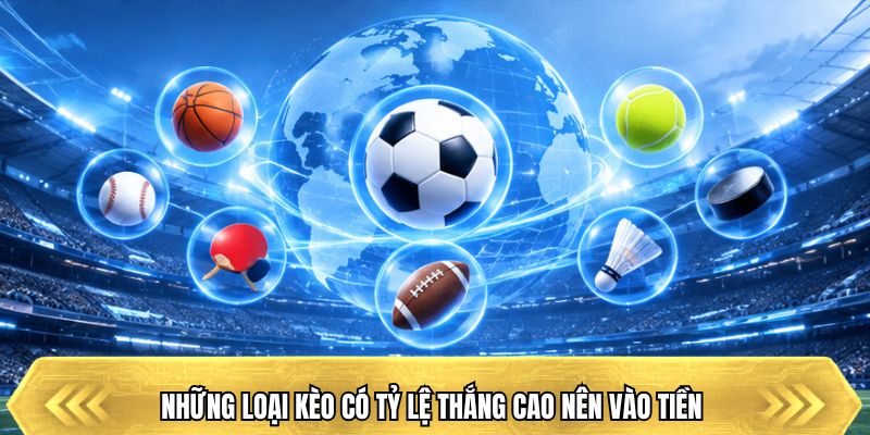 Những loại kèo có tỷ lệ thắng cao nên vào tiền