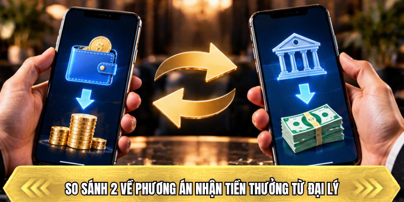 So sánh 2 về phương án nhận tiền thưởng từ đại lý