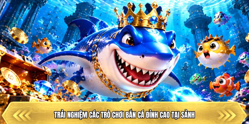 Trải nghiệm bắn cá săn thưởng đại dương nhận quà khủng